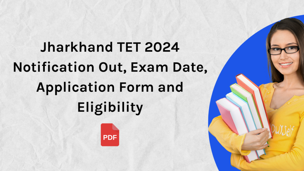 Jharkhand TET 2024 Notification Out, Exam Date, Application Form and Eligibility