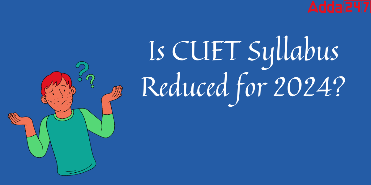 Is CUET Syllabus Reduced for 2024?