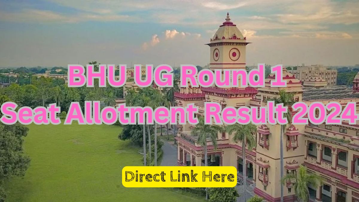 BHU UG Round 1 Seat Allotment Result 2024 Out, Direct Link Here