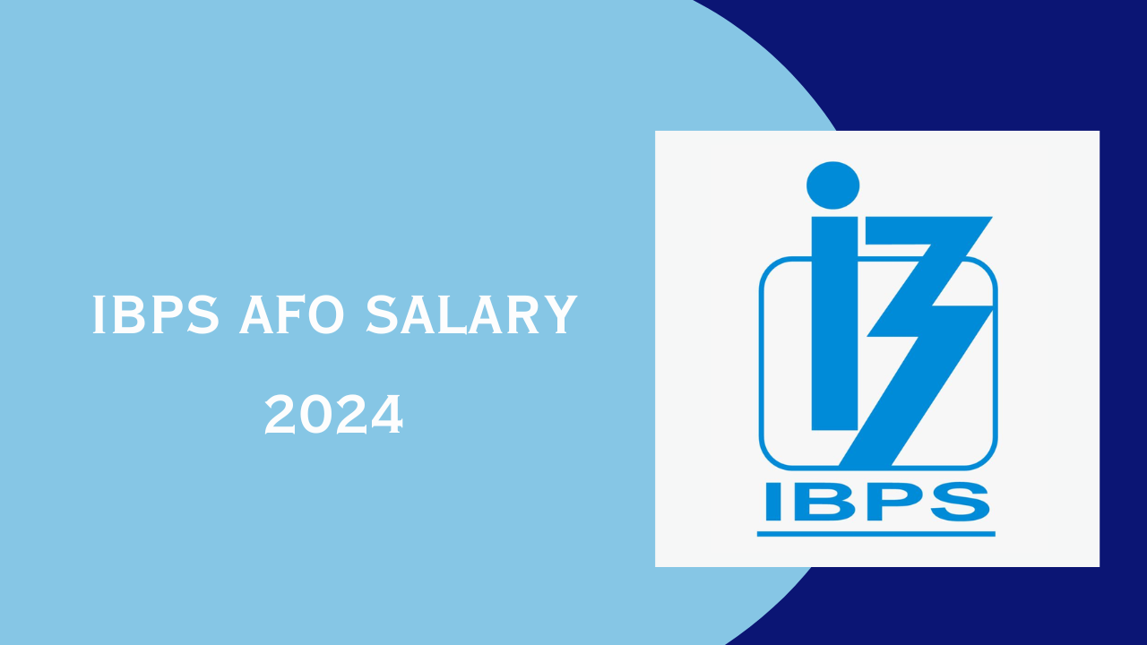 IBPS AFO Salary 2024, Perks and Allowances, Job Profile