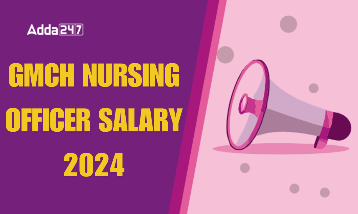 GMCH Nursing Officer Salary 2024, Pay Scale, Allowances and Job Profile