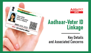 Aadhaar-Voter ID Linkage Key Details and Associated Concerns