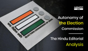 The Hindu Editorial Analysis: Autonomy of the Election Commission