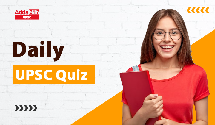 UPSC Current Affairs Daily Quiz 2024 for IAS Prelims and Mains