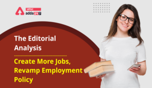 The Editorial Analysis- Create More Jobs, Revamp Employment Policy